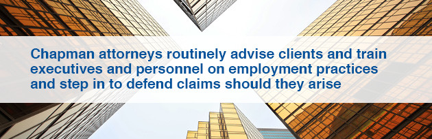 Chapman attorneys routinely advise clients and train executives and personnel on employment practices and step in to defend claims should they arise